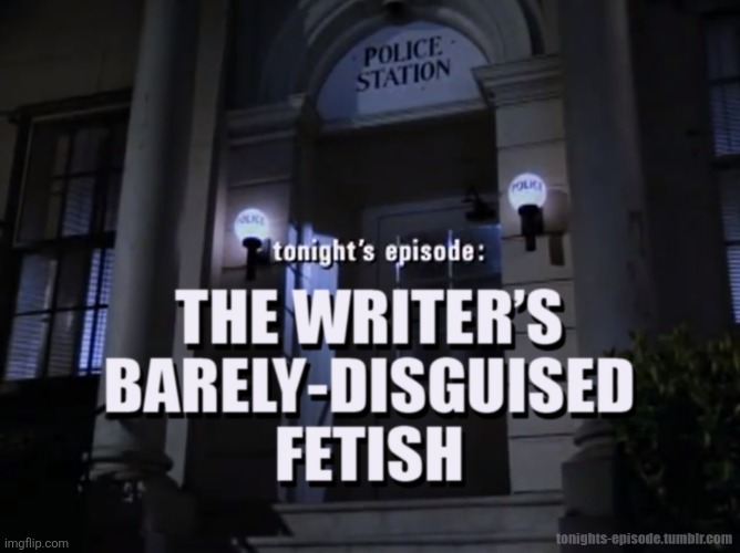 image tagged in tonight's episode the writer's barely-disguised fetish | made w/ Imgflip meme maker