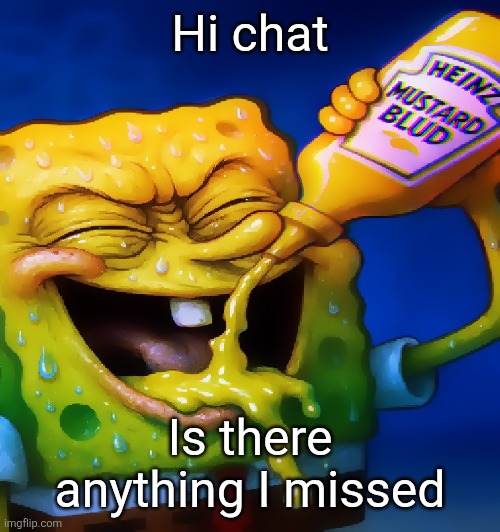 Mustard ahh blud | Hi chat; Is there anything I missed | image tagged in mustard ahh blud | made w/ Imgflip meme maker