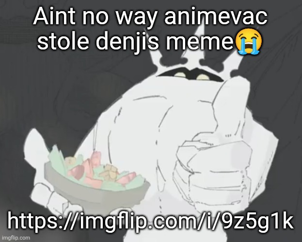 Fruit salad? | Aint no way animevac stole denjis meme😭; https://imgflip.com/i/9z5g1k | image tagged in fruit salad | made w/ Imgflip meme maker