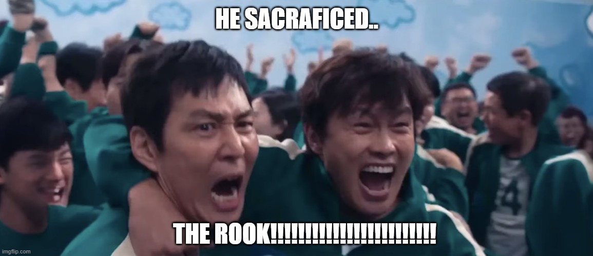the roook!!!!!!!!!1 | HE SACRAFICED.. THE ROOK!!!!!!!!!!!!!!!!!!!!!!!! | image tagged in six legged pentathlon 001 and 456 | made w/ Imgflip meme maker