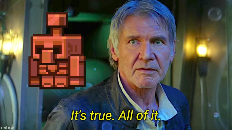 Finally | It's true. All of it. | image tagged in han solo - its true all of it | made w/ Imgflip meme maker