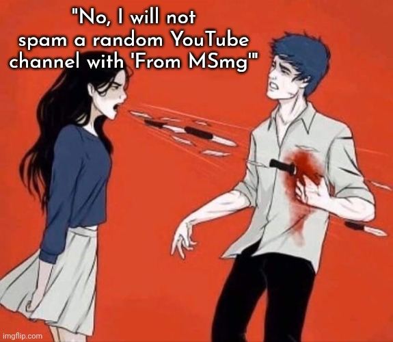 ​ | "No, I will not spam a random YouTube channel with 'From MSmg'" | made w/ Imgflip meme maker