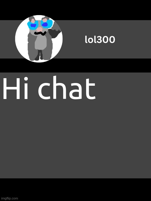 lol300 announcement template but straight to the point | Hi chat | image tagged in lol300 announcement template but straight to the point | made w/ Imgflip meme maker