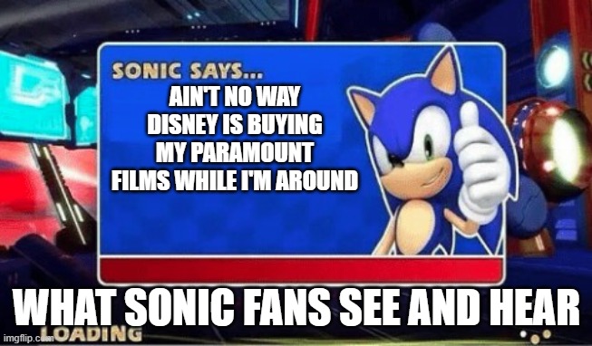 facts | AIN'T NO WAY DISNEY IS BUYING MY PARAMOUNT FILMS WHILE I'M AROUND; WHAT SONIC FANS SEE AND HEAR | image tagged in sonic says | made w/ Imgflip meme maker