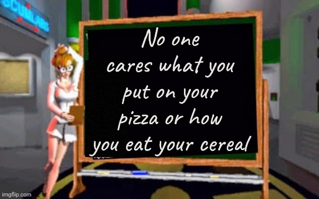 Booooooring ! | No one cares what you put on your pizza or how you eat your cereal | image tagged in doctor betty veronica,stop,pizza time stops,stop it get some help,just a joke,stop reading these tags | made w/ Imgflip meme maker
