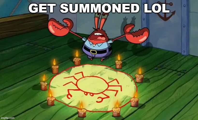 mr crabs summons pray circle | GET SUMMONED LOL | image tagged in mr crabs summons pray circle,sans of topic | made w/ Imgflip meme maker