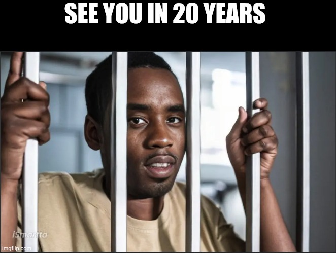 Diddy in Jail | SEE YOU IN 20 YEARS | image tagged in diddy in jail,diddy,p diddy | made w/ Imgflip meme maker