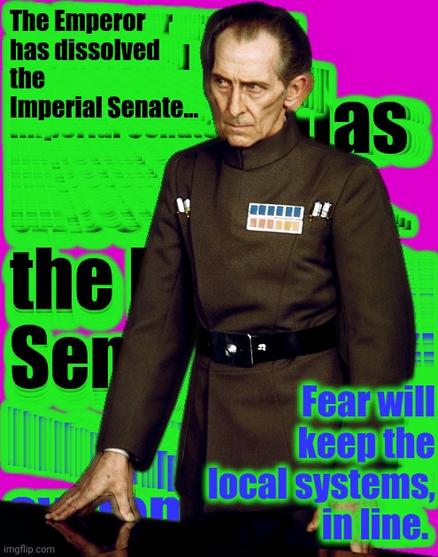 The Emperor has dissolved the Imperial Senate... Fear will keep the local systems, in line. | made w/ Imgflip meme maker