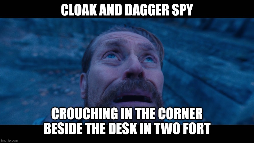 CLOAK AND DAGGER SPY CROUCHING IN THE CORNER BESIDE THE DESK IN TWO FORT | image tagged in willem dafoe looking up | made w/ Imgflip meme maker