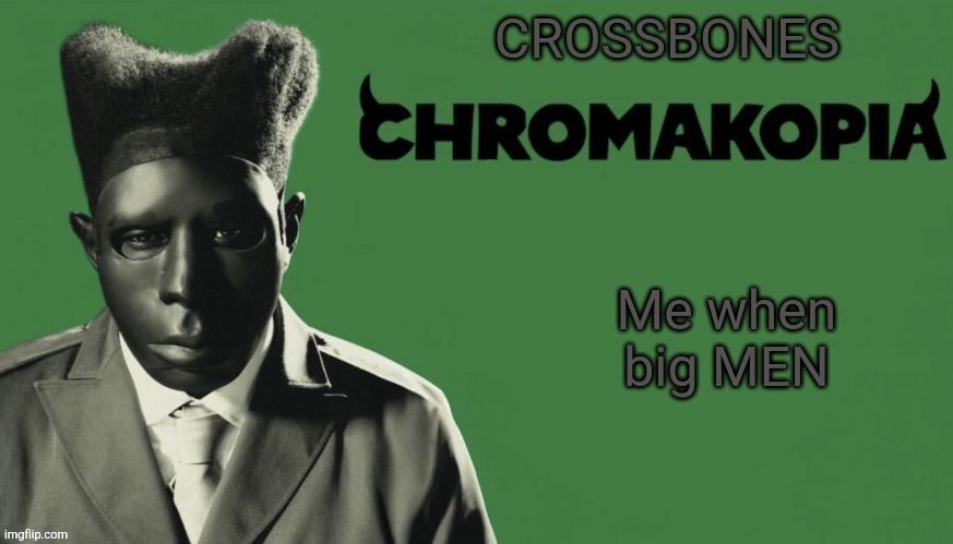 Crossbones chromakopia temp | Me when big MEN | image tagged in crossbones chromakopia temp | made w/ Imgflip meme maker