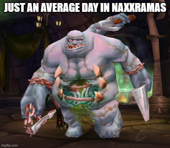 Patchwerk | JUST AN AVERAGE DAY IN NAXXRAMAS | image tagged in patchwerk | made w/ Imgflip meme maker
