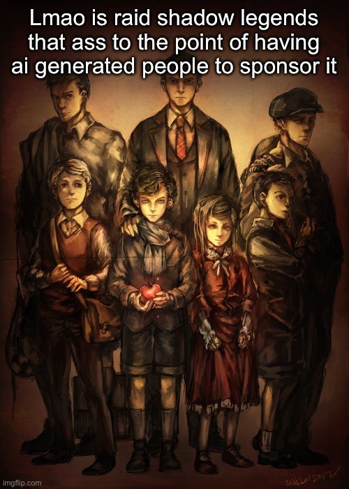 Cuties | Lmao is raid shadow legends that ass to the point of having ai generated people to sponsor it | image tagged in cuties | made w/ Imgflip meme maker