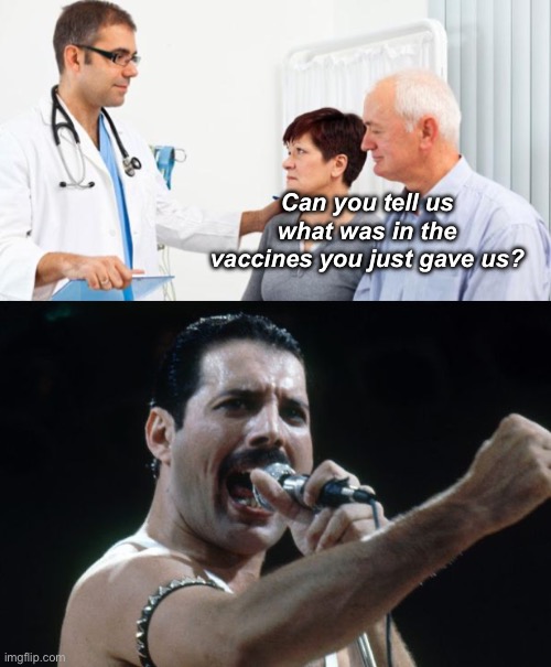 Science | Can you tell us what was in the vaccines you just gave us? | image tagged in how people view doctors,freddie mercury,politics lol,memes | made w/ Imgflip meme maker