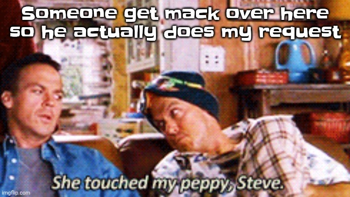Peppy | Someone get mack over here so he actually does my request | image tagged in peppy | made w/ Imgflip meme maker