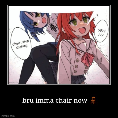 bru imma chair now ? | image tagged in funny,demotivationals | made w/ Imgflip demotivational maker