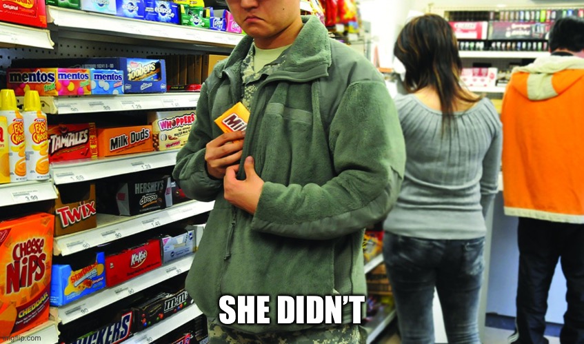 shoplifting | SHE DIDN’T | image tagged in shoplifting | made w/ Imgflip meme maker