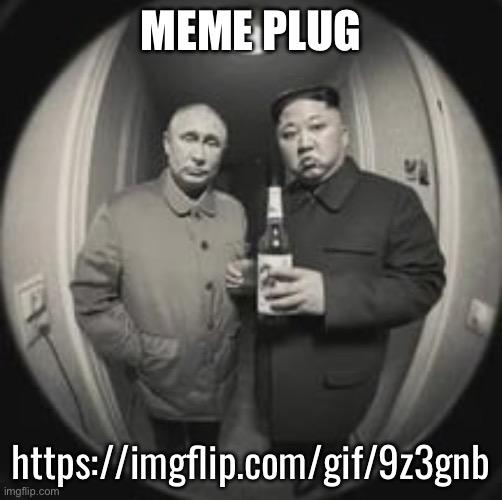 Kim Jong Un at your door (feat. Vladimir Putin) | MEME PLUG; https://imgflip.com/gif/9z3gnb | image tagged in kim jong un at your door feat vladimir putin | made w/ Imgflip meme maker