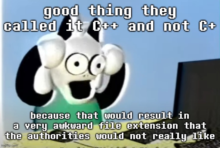ralsei computer | good thing they called it C++ and not C+; because that would result in a very awkward file extension that the authorities would not really like | image tagged in ralsei computer | made w/ Imgflip meme maker