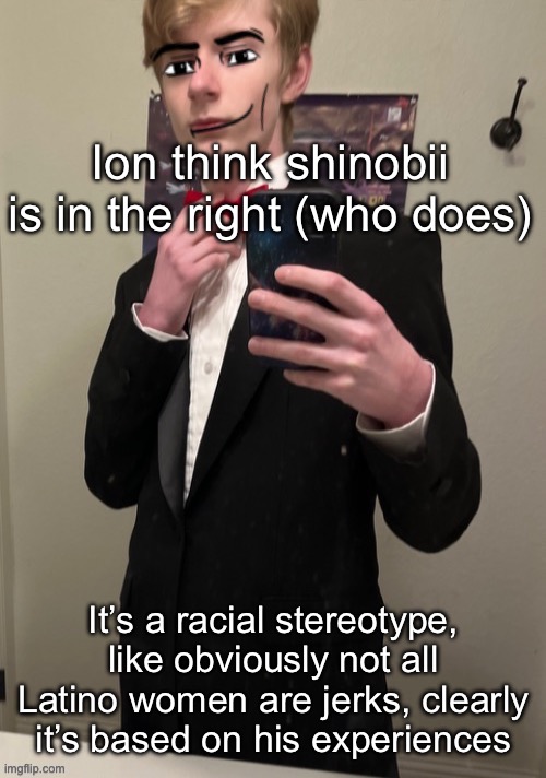 I’ve met rude Latino women, but that’s like saying all black people are criminals | Ion think shinobii is in the right (who does); It’s a racial stereotype, like obviously not all Latino women are jerks, clearly it’s based on his experiences | image tagged in virian man face 4 | made w/ Imgflip meme maker