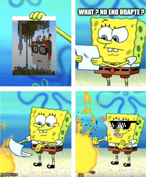 Spongebob Burning Paper | WHAT ? NO END UDAPTE ? | image tagged in spongebob burning paper,minecraft,fun | made w/ Imgflip meme maker