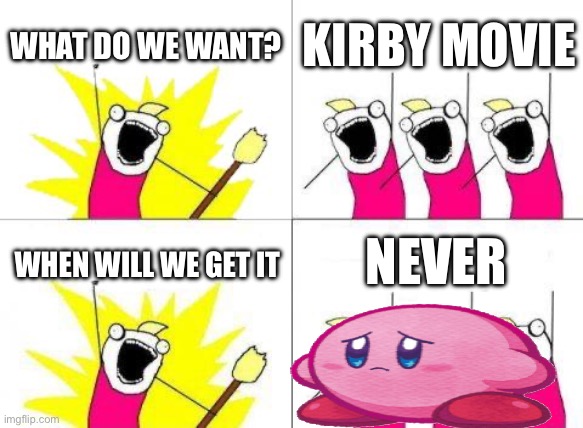 It’s time, illumination! | WHAT DO WE WANT? KIRBY MOVIE; NEVER; WHEN WILL WE GET IT | image tagged in memes,what do we want | made w/ Imgflip meme maker