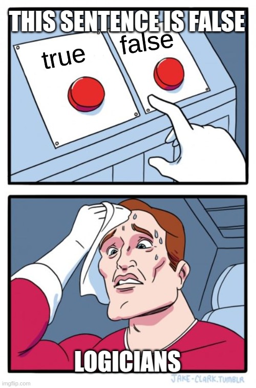 Two Buttons | THIS SENTENCE IS FALSE; false; true; LOGICIANS | image tagged in memes,two buttons | made w/ Imgflip meme maker