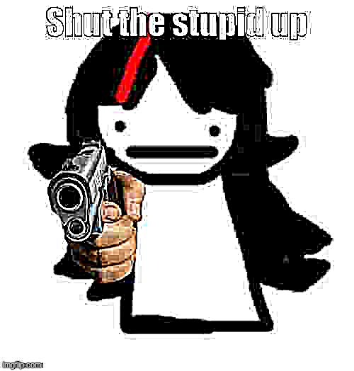 Shut the stupid up (art by street_rat) | image tagged in shut the stupid up art by street_rat | made w/ Imgflip meme maker