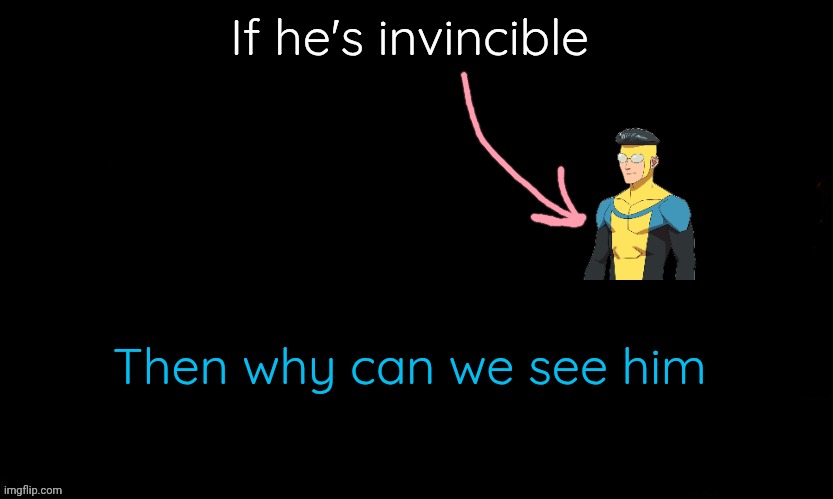 Big mistake no one noticed | If he's invincible; Then why can we see him | image tagged in the blue | made w/ Imgflip meme maker