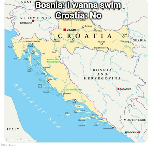 Bosnia lore | Bosnia: I wanna swim; Croatia: No | image tagged in croatia-blocks-bosnia | made w/ Imgflip meme maker