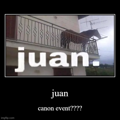 juan | canon event???? | image tagged in funny,demotivationals | made w/ Imgflip demotivational maker