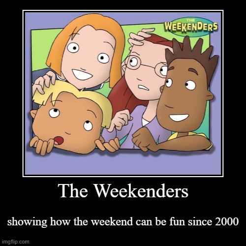 The weekend can be fun | The Weekenders | showing how the weekend can be fun since 2000 | image tagged in funny,demotivationals,the weekenders,disney,walt disney,disney channel | made w/ Imgflip demotivational maker