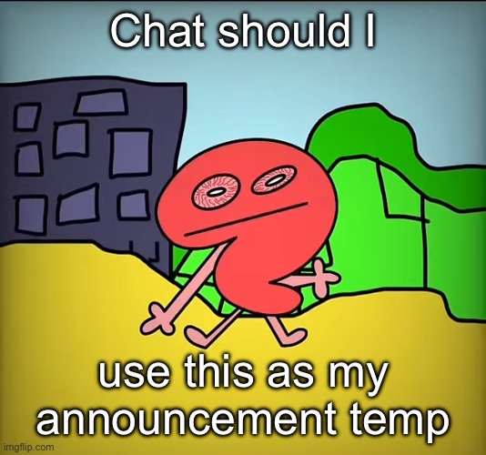 EVIL two high as balls | Chat should I; use this as my announcement temp | image tagged in evil two high as balls | made w/ Imgflip meme maker