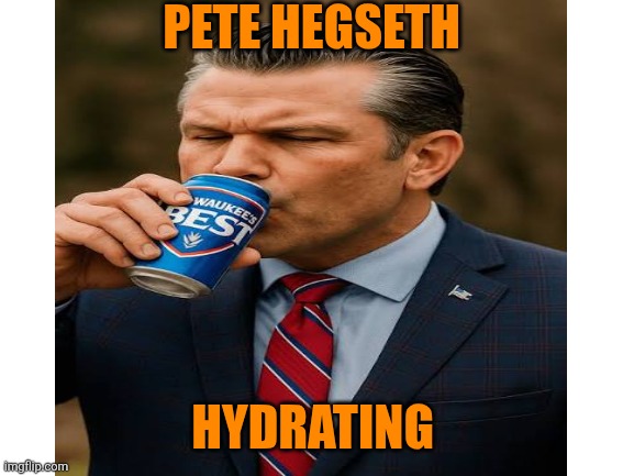 PETE HEGSETH HYDRATING | image tagged in blank white template | made w/ Imgflip meme maker