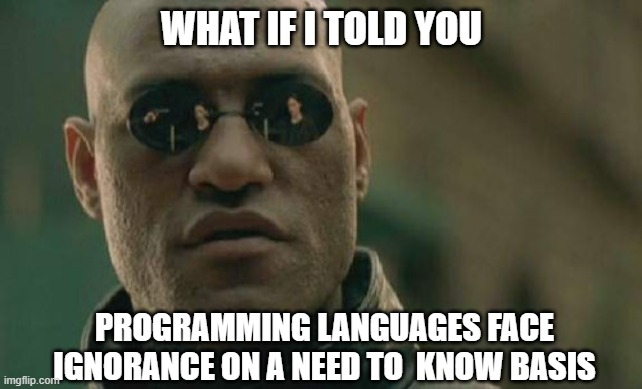 When A.I. Artificial's Intelligence | WHAT IF I TOLD YOU; PROGRAMMING LANGUAGES FACE IGNORANCE ON A NEED TO  KNOW BASIS | image tagged in memes,matrix morpheus | made w/ Imgflip meme maker