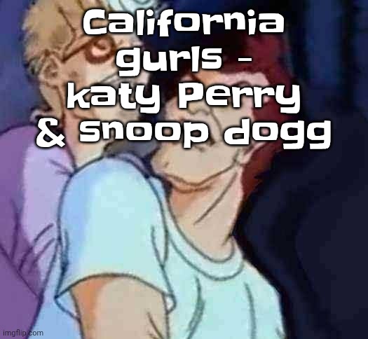 NutBusters | California gurls - katy Perry & snoop dogg | image tagged in nutbusters | made w/ Imgflip meme maker