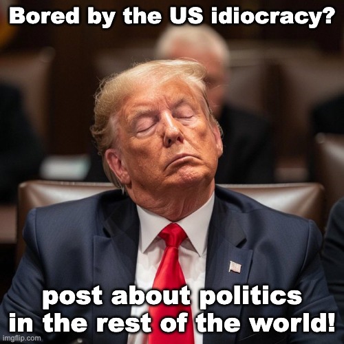 Stream ad, and an invitation to consider the more than 7.5 billion NON-Americans | Bored by the US idiocracy? post about politics
in the rest of the world! | image tagged in trump is sleeping at trial | made w/ Imgflip meme maker