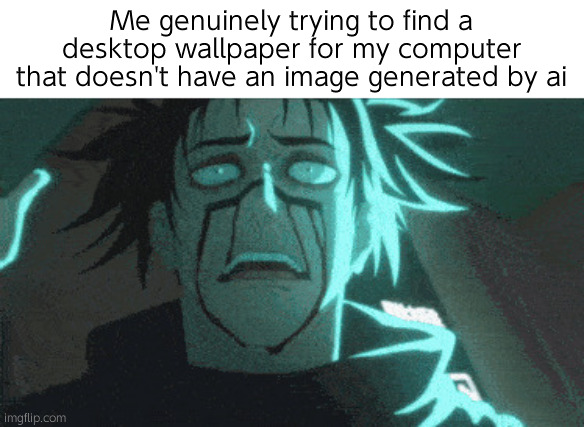 Google you piss me off it's not even funny | Me genuinely trying to find a desktop wallpaper for my computer that doesn't have an image generated by ai | image tagged in choso acoustic | made w/ Imgflip meme maker