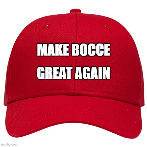Make Bocce Ball Great Again on a red baseball hat.  - funny - | MAKE BOCCE; GREAT AGAIN | image tagged in sports,bocce ball,funny,humor,maga | made w/ Imgflip meme maker