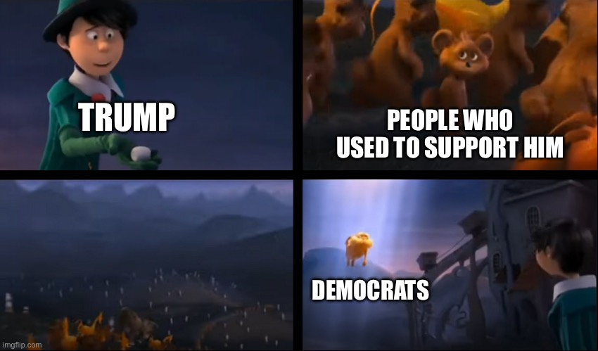 If MAGA people get what they want after everything, America would become a Trumpian Pyramid | PEOPLE WHO USED TO SUPPORT HIM; TRUMP; DEMOCRATS | image tagged in lorax leaving,donald trump,politics,trump | made w/ Imgflip meme maker