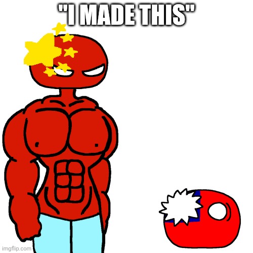 China & Tawain | "I MADE THIS" | image tagged in countryballs,countryhumans,taiwan,china,memes,fun | made w/ Imgflip meme maker