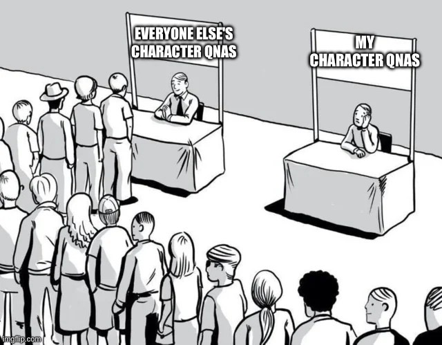 :/ | MY CHARACTER QNAS; EVERYONE ELSE'S CHARACTER QNAS | image tagged in crowded vs empty stall | made w/ Imgflip meme maker