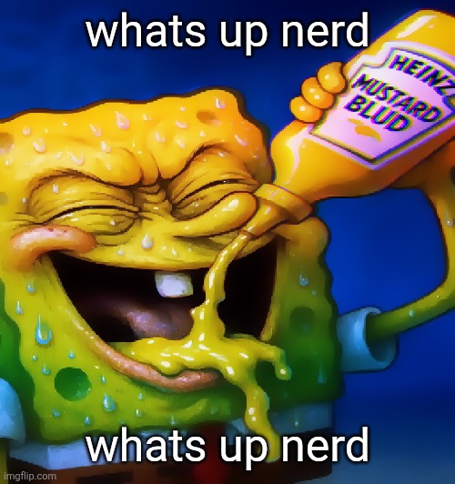 Mustard ahh blud | whats up nerd; whats up nerd | image tagged in mustard ahh blud | made w/ Imgflip meme maker