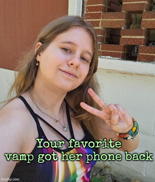 Yes, I've gotten more bracelets. | Your favorite vamp got her phone back | made w/ Imgflip meme maker