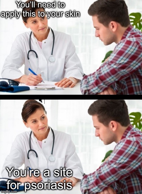 Skin Doctor | You’ll need to apply this to your skin; You’re a site for psoriasis | image tagged in doctor and patient,skin,doctor | made w/ Imgflip meme maker
