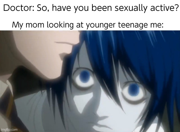 Back in my day ahh | Doctor: So, have you been sexually active? My mom looking at younger teenage me: | image tagged in l looking at kira | made w/ Imgflip meme maker