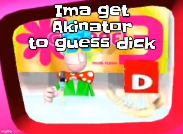 Skedaddle | Ima get Akinator to guess dick | image tagged in skedaddle | made w/ Imgflip meme maker
