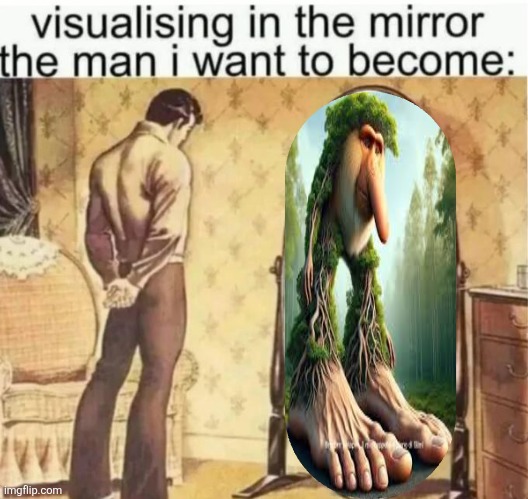 Visualising in the mirror the man i want to become: | image tagged in visualising in the mirror the man i want to become | made w/ Imgflip meme maker