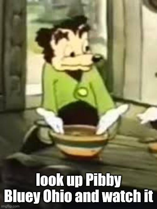 somebody toucha my dick | look up Pibby Bluey Ohio and watch it | image tagged in somebody toucha my spaget | made w/ Imgflip meme maker