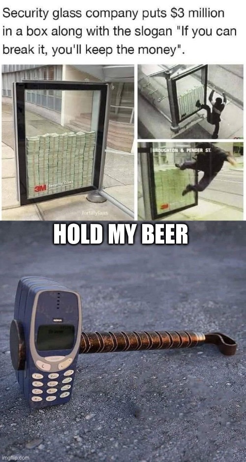 Security Screen vs Nokia | HOLD MY BEER | image tagged in nokia phone thor hammer,nokia,security,screen,money,make money | made w/ Imgflip meme maker