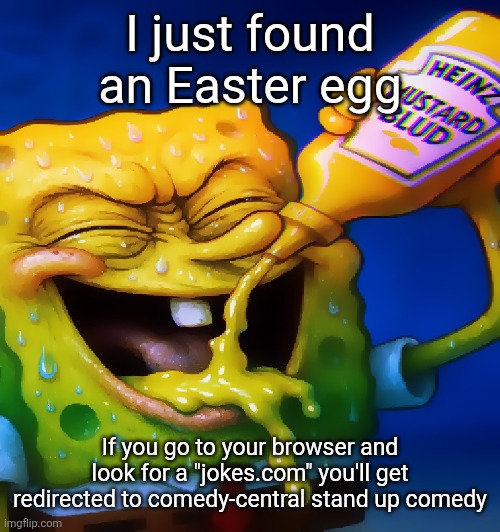 Most of yall probably know this but its a cool lil Easter egg | I just found an Easter egg; If you go to your browser and look for a "jokes.com" you'll get redirected to comedy-central stand up comedy | image tagged in mustard ahh blud | made w/ Imgflip meme maker
